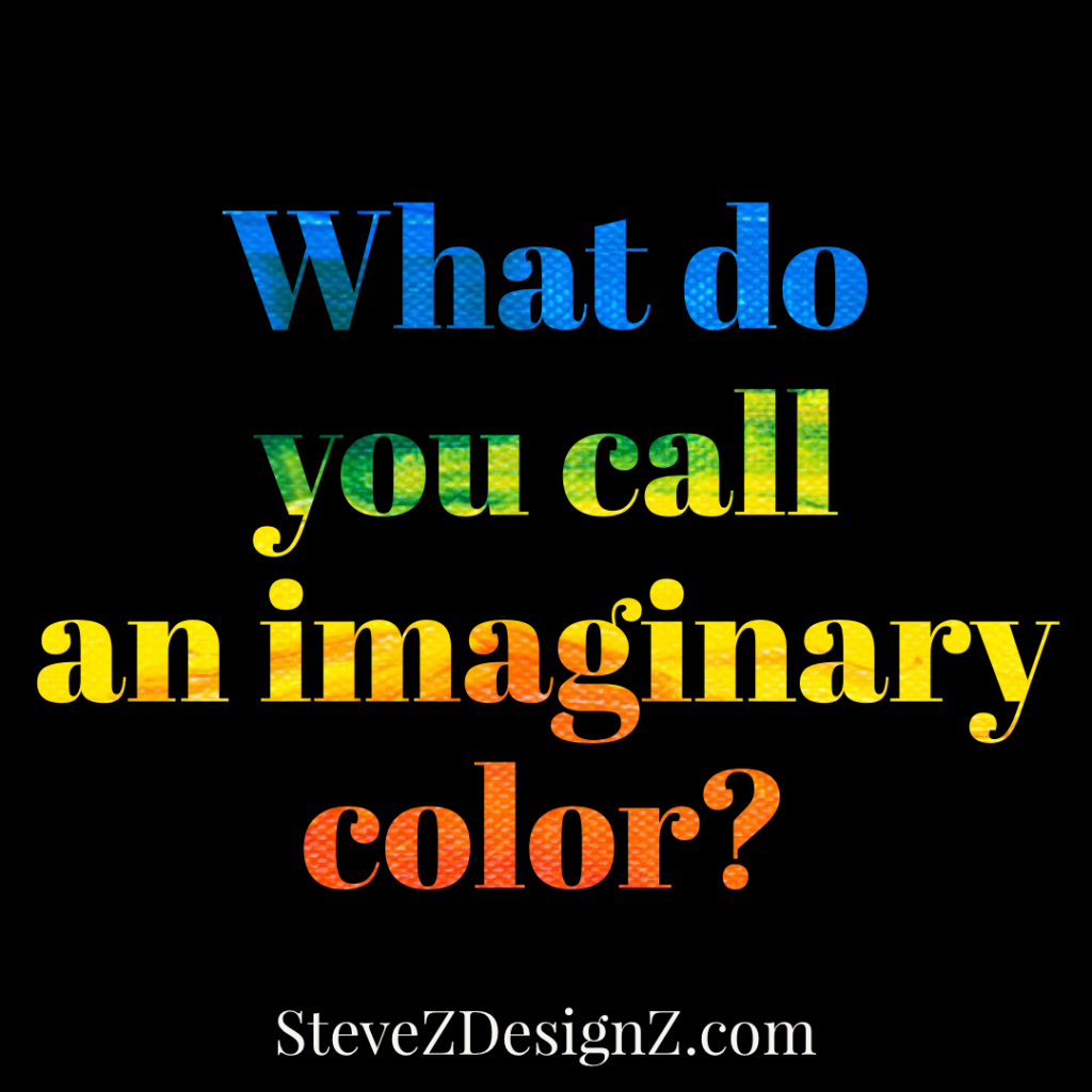Joke What do you call an imaginary color? 
click for answer 