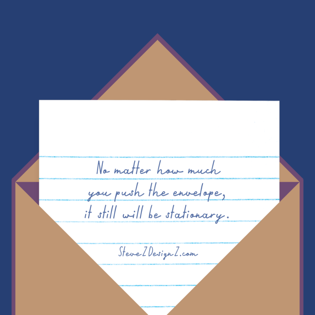 No matter how much you push the envelope, it still will be stationary. #envelope #stationary 