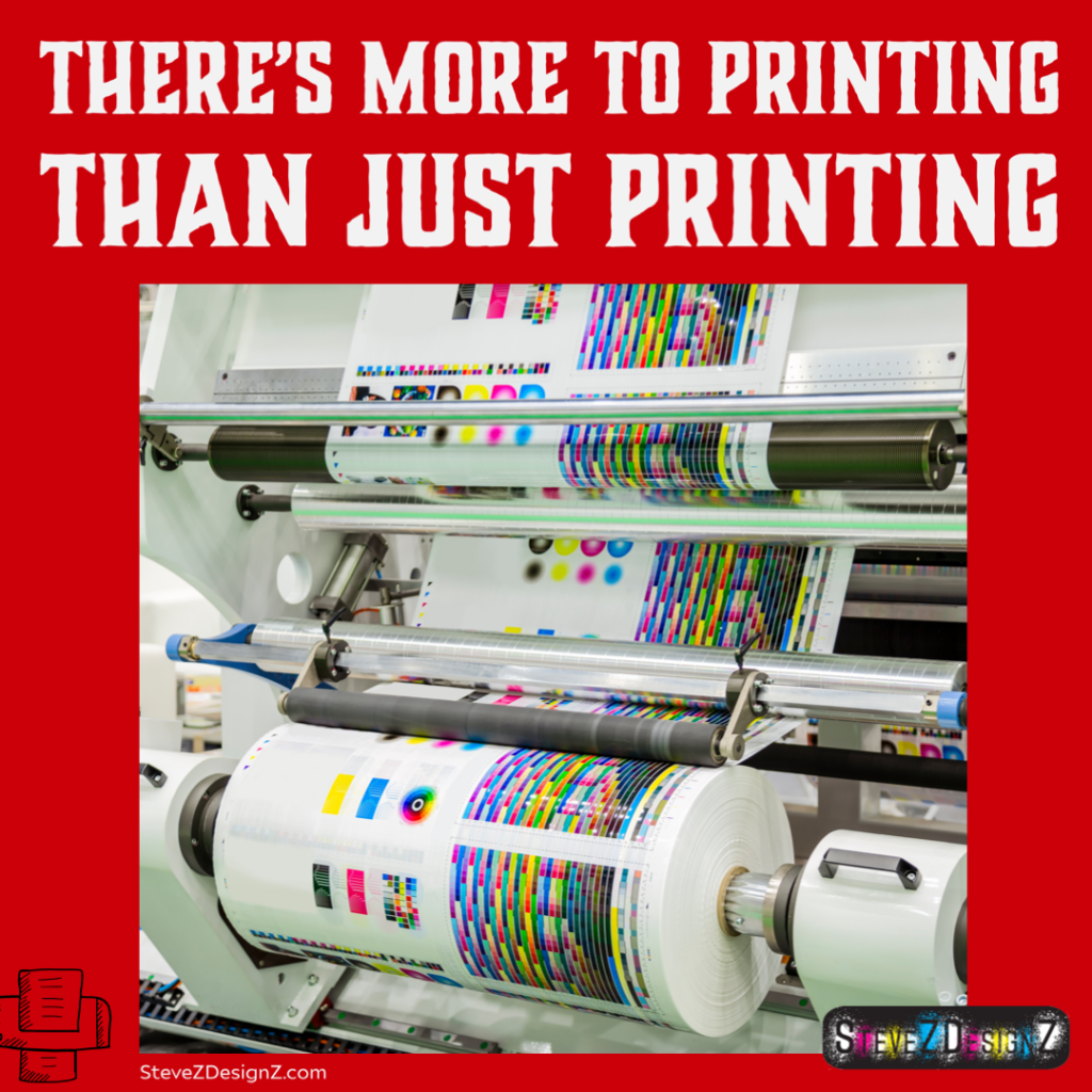 There’s More To Printing Than Just Printing it is not a click and print situation. 
